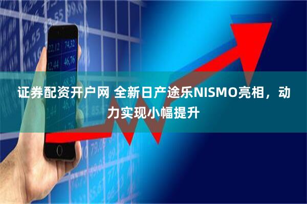 证券配资开户网 全新日产途乐NISMO亮相，动力实现小幅提升